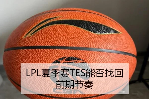 LPL夏季赛TES能否找回前期节奏